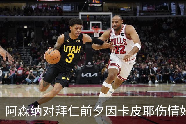阿森纳对拜仁前夕因卡皮耶伤情好转，重返训练场